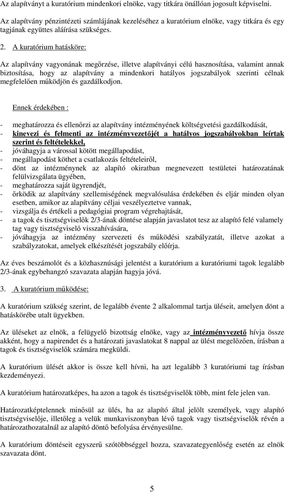 A kuratórium hatásköre: Az alapítvány vagyonának megőrzése, illetve alapítványi célú hasznosítása, valamint annak biztosítása, hogy az alapítvány a mindenkori hatályos jogszabályok szerinti célnak