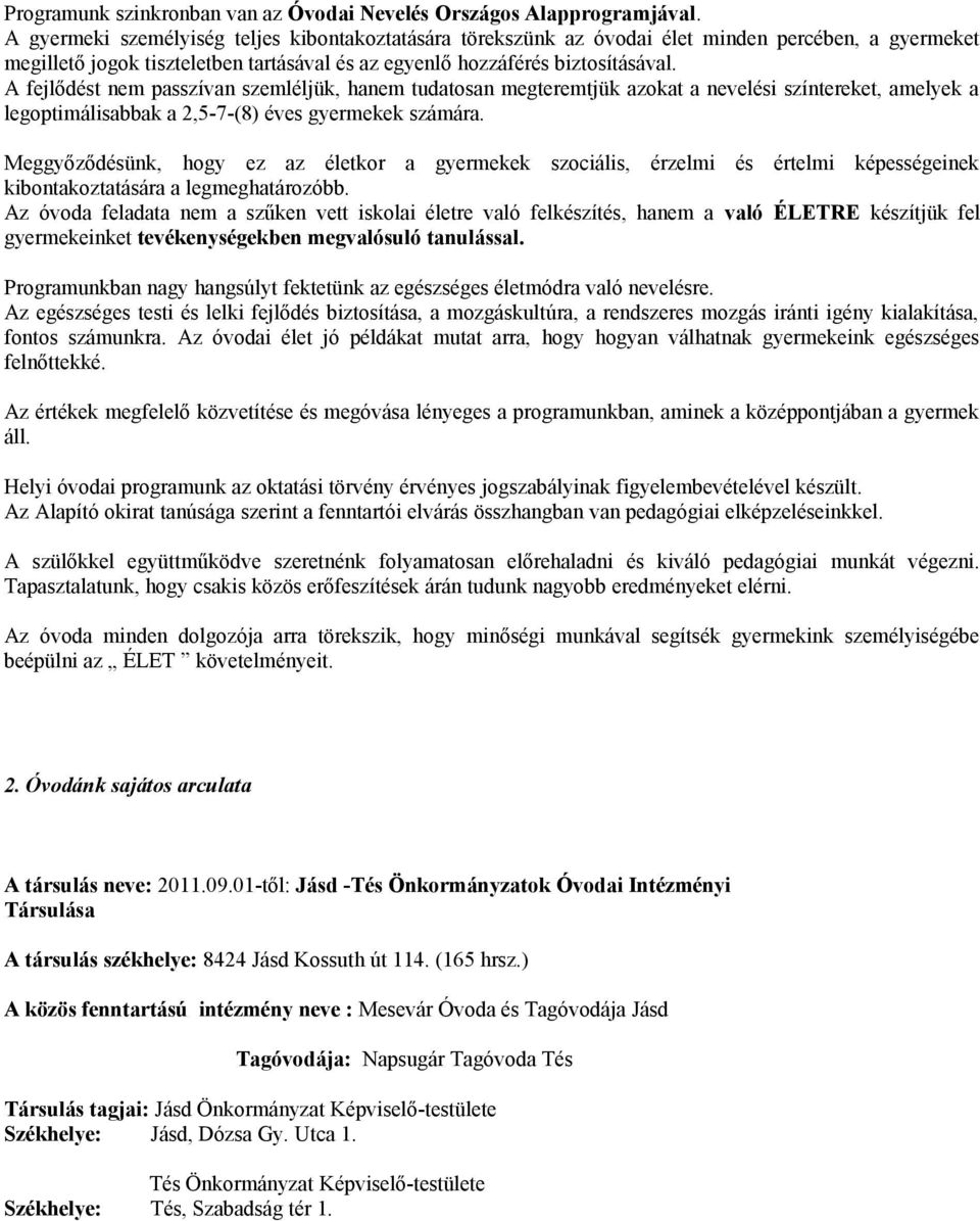 A fejlődést nem passzívan szemléljük, hanem tudatosan megteremtjük azokat a nevelési színtereket, amelyek a legoptimálisabbak a 2,5-7-(8) éves gyermekek számára.