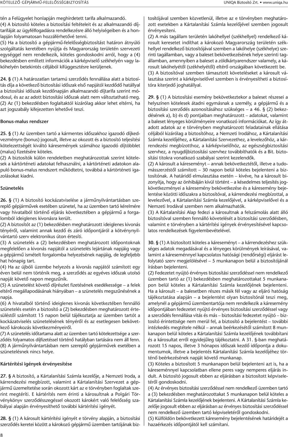 (5) Ha a biztosító a gépjármű-felelősségbiztosítást határon átnyúló szolgáltatás keretében nyújtja és Magyarország területén szervezeti egységgel nem rendelkezik, köteles gondoskodni arról, hogy a