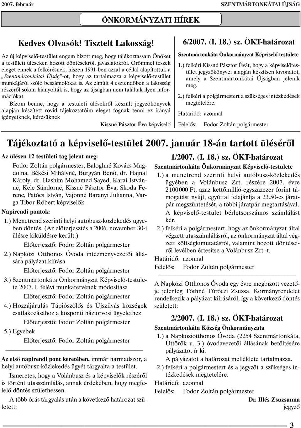 Örömmel teszek eleget ennek a felkérésnek, hiszen 1991-ben azzal a céllal alapítottuk a Szentmártonkátai Újság -ot, hogy az tartalmazza a képviselõ-testület munkájáról szóló beszámolókat is.