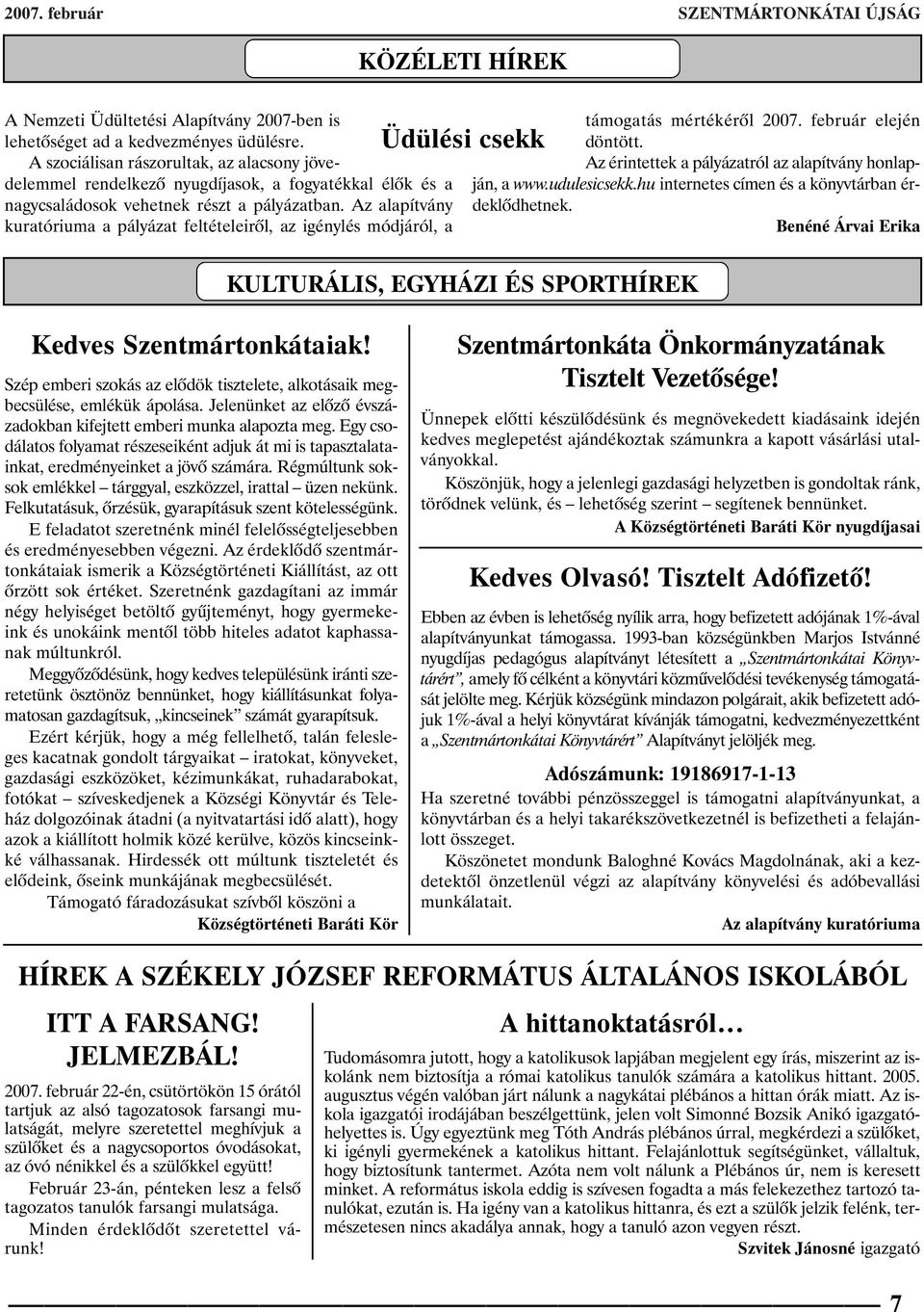 Az alapítvány kuratóriuma a pályázat feltételeirõl, az igénylés módjáról, a Üdülési csekk támogatás mértékérõl 2007. február elején döntött. Az érintettek a pályázatról az alapítvány honlapján, a www.