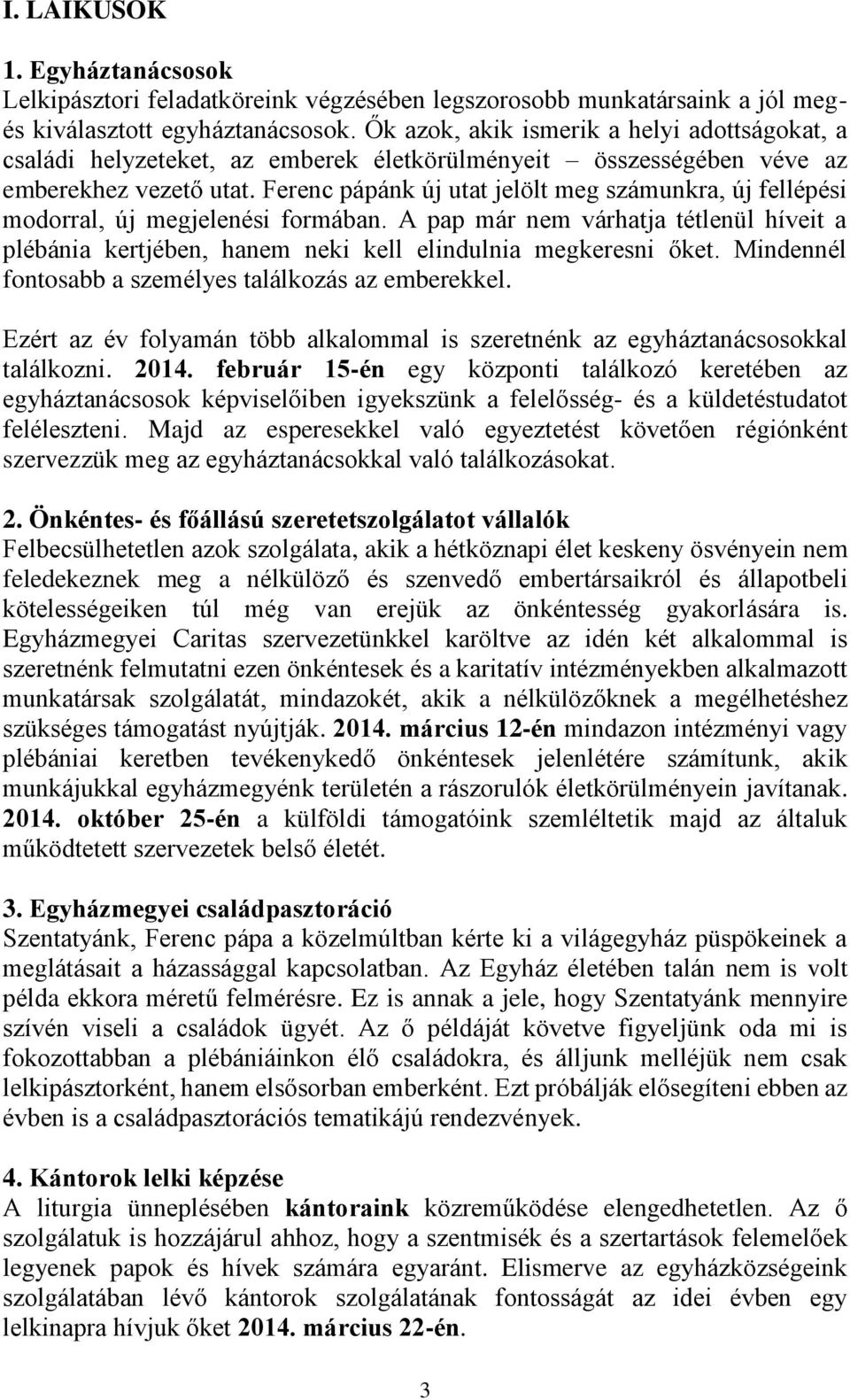 Ferenc pápánk új utat jelölt meg számunkra, új fellépési modorral, új megjelenési formában. A pap már nem várhatja tétlenül híveit a plébánia kertjében, hanem neki kell elindulnia megkeresni őket.