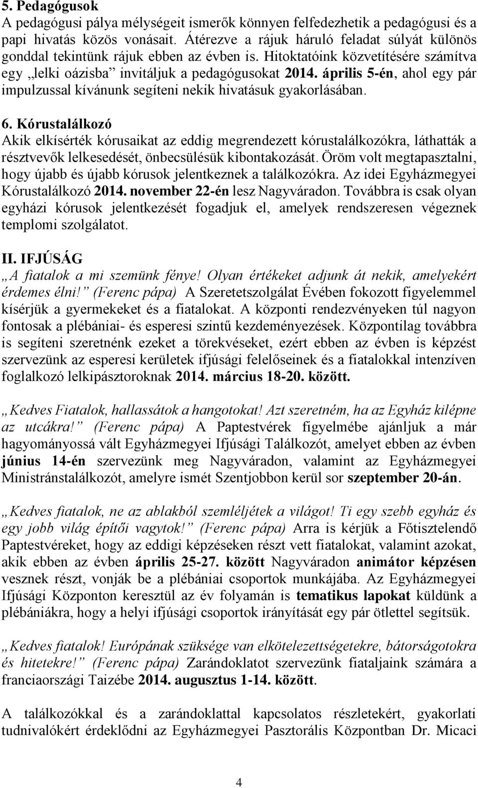 április 5-én, ahol egy pár impulzussal kívánunk segíteni nekik hivatásuk gyakorlásában. 6.