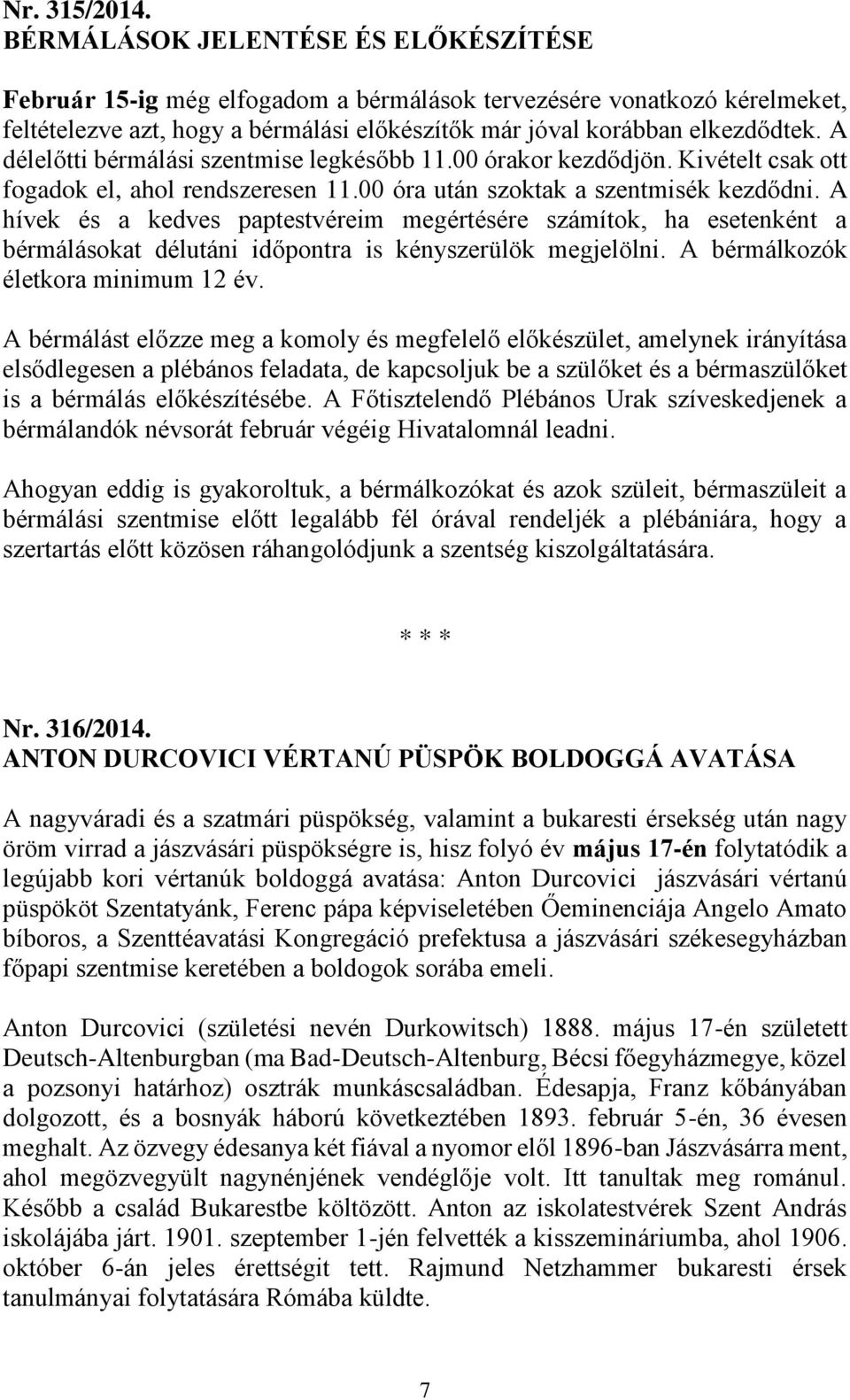 A délelőtti bérmálási szentmise legkésőbb 11.00 órakor kezdődjön. Kivételt csak ott fogadok el, ahol rendszeresen 11.00 óra után szoktak a szentmisék kezdődni.