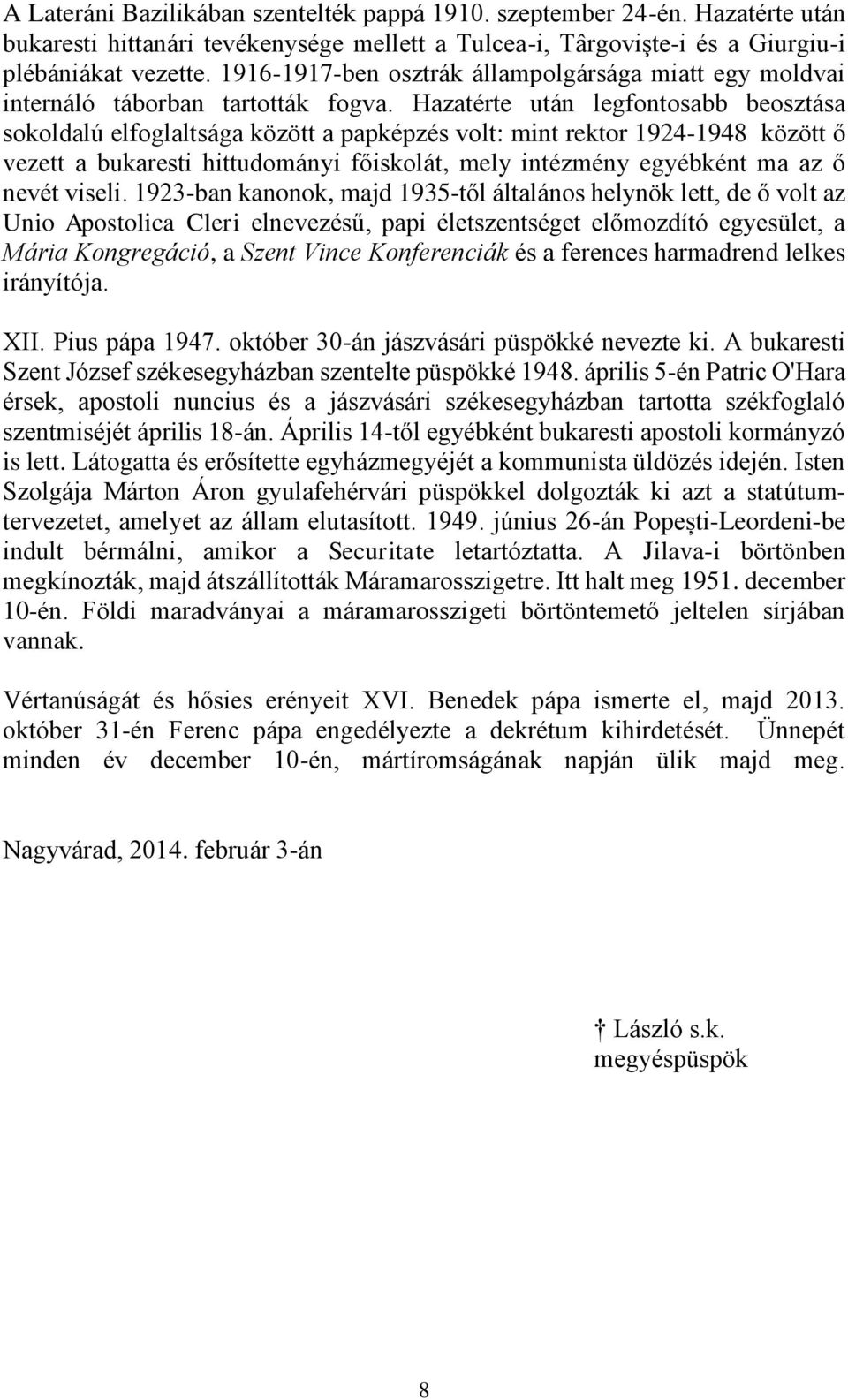 Hazatérte után legfontosabb beosztása sokoldalú elfoglaltsága között a papképzés volt: mint rektor 1924-1948 között ő vezett a bukaresti hittudományi főiskolát, mely intézmény egyébként ma az ő nevét