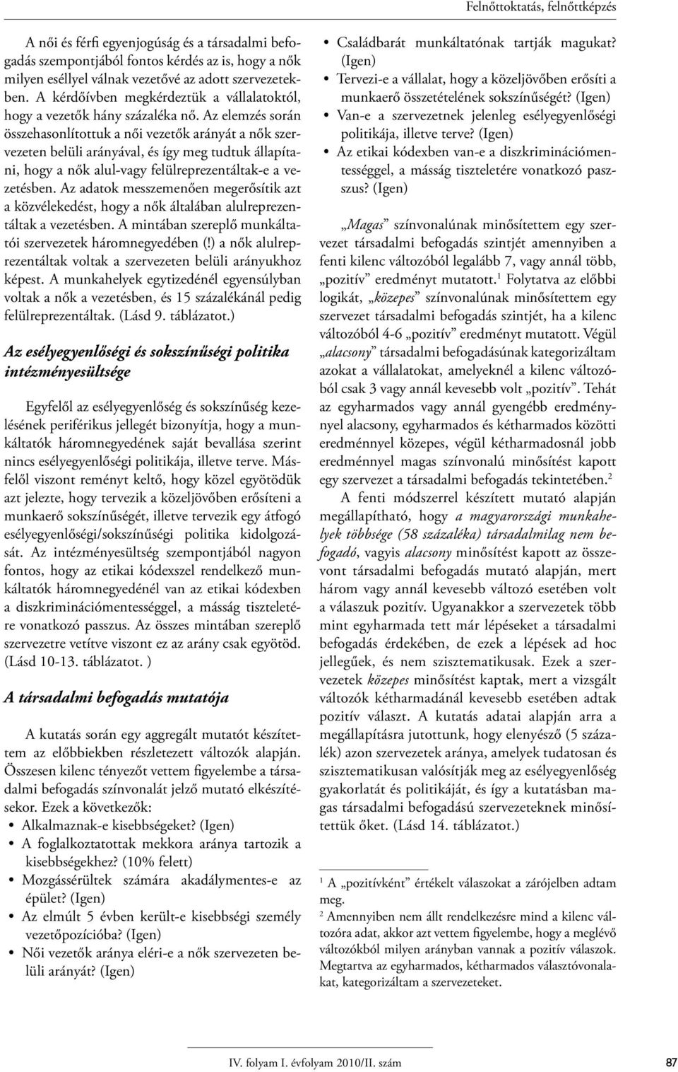 Az elemzés során összehasonlítottuk a női vezetők arányát a nők szervezeten belüli arányával, és így meg tudtuk állapítani, hogy a nők alul-vagy felülreprezentáltak-e a vezetésben.