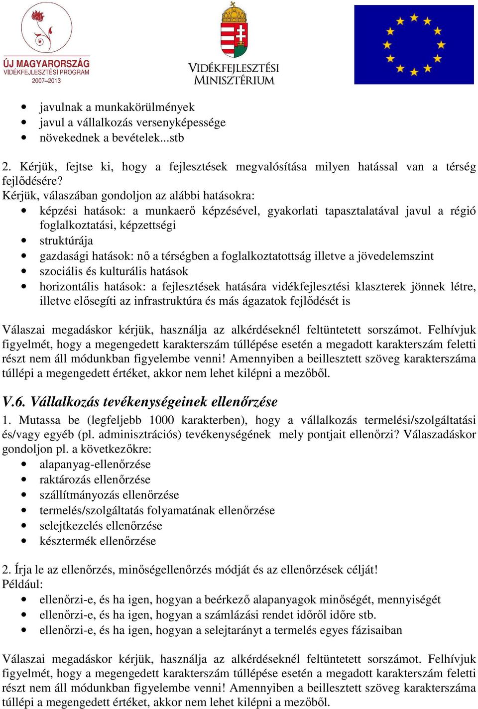 térségben a foglalkoztatottság illetve a jövedelemszint szociális és kulturális hatások horizontális hatások: a fejlesztések hatására vidékfejlesztési klaszterek jönnek létre, illetve elısegíti az