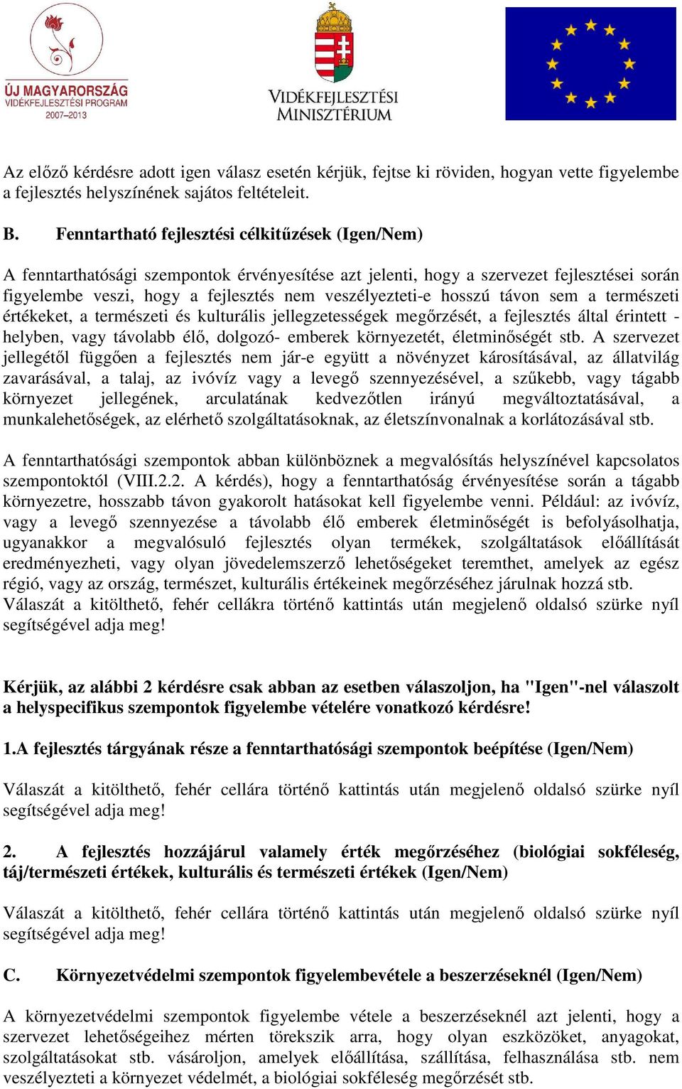 hosszú távon sem a természeti értékeket, a természeti és kulturális jellegzetességek megırzését, a fejlesztés által érintett - helyben, vagy távolabb élı, dolgozó- emberek környezetét, életminıségét