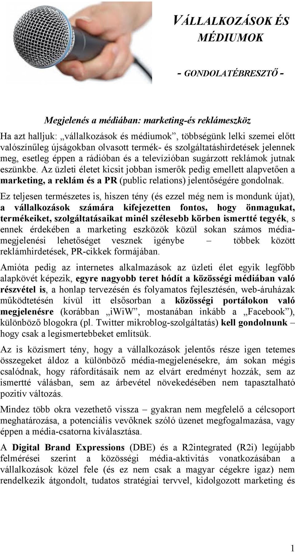 Az üzleti életet kicsit jobban ismerők pedig emellett alapvetően a marketing, a reklám és a PR (public relations) jelentőségére gondolnak.