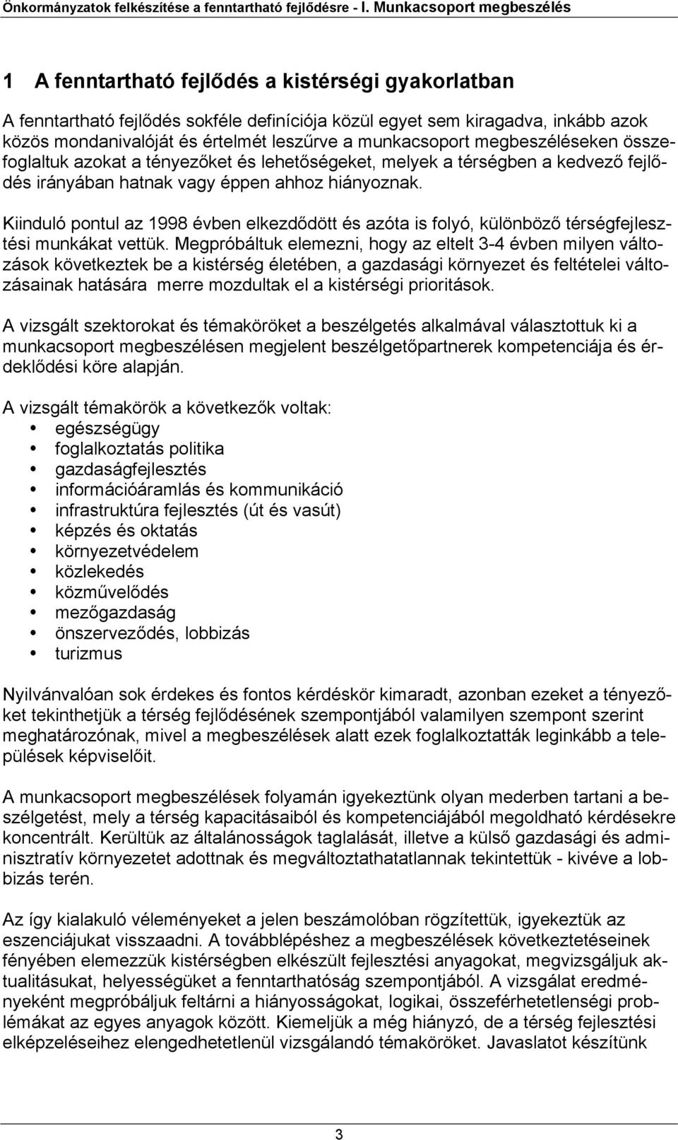 leszűrve a munkacsoport megbeszéléseken összefoglaltuk azokat a tényezőket és lehetőségeket, melyek a térségben a kedvező fejlődés irányában hatnak vagy éppen ahhoz hiányoznak.