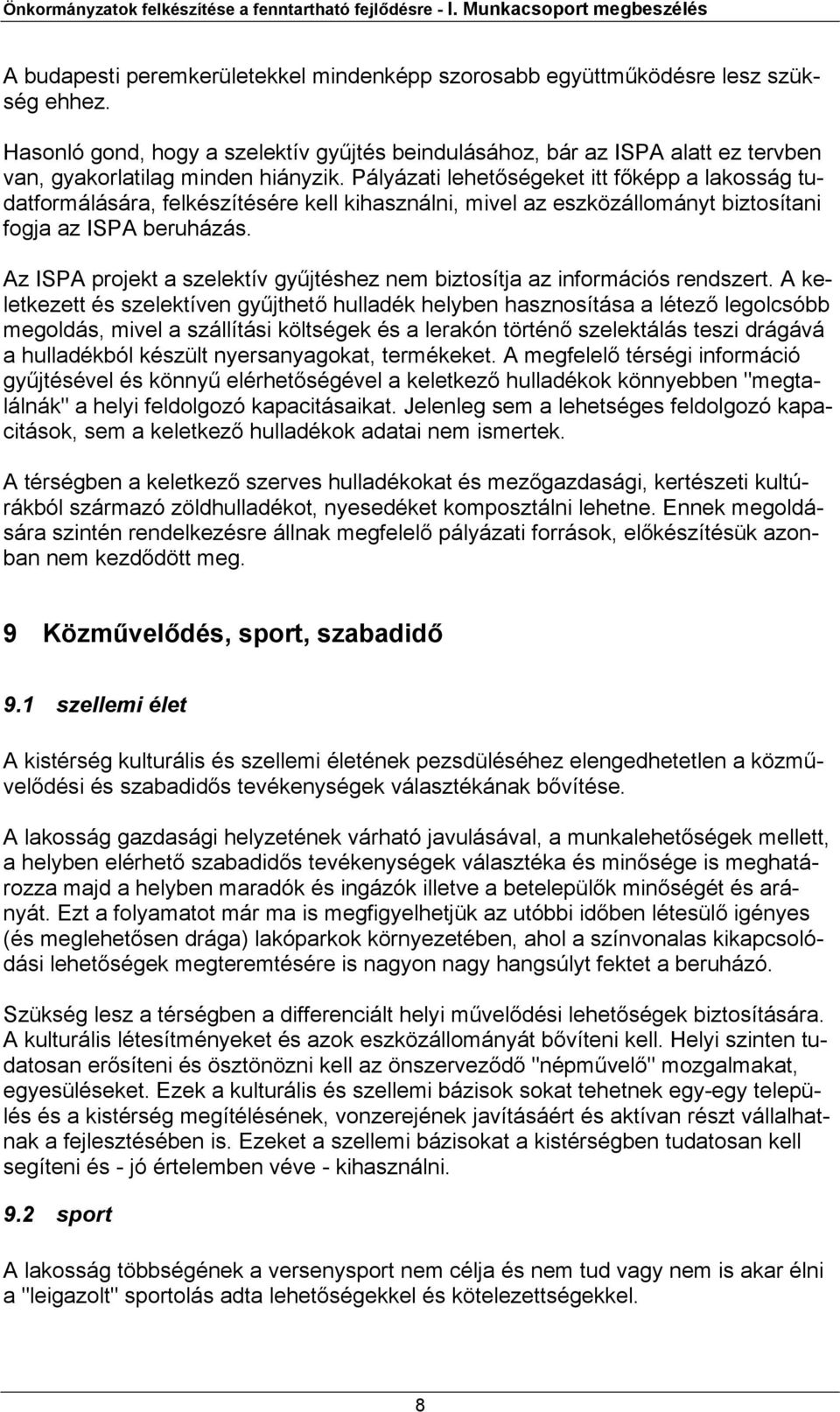 Pályázati lehetőségeket itt főképp a lakosság tudatformálására, felkészítésére kell kihasználni, mivel az eszközállományt biztosítani fogja az ISPA beruházás.