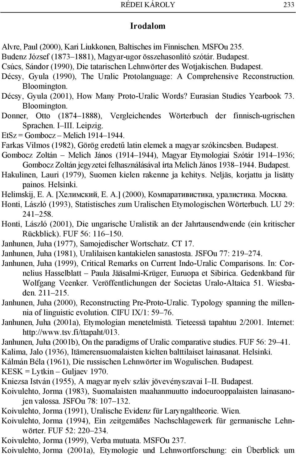 Décsy, Gyula (2001), How Many Proto-Uralic Words? Eurasian Studies Yearbook 73. Bloomington. Donner, Otto (1874 1888), Vergleichendes Wörterbuch der finnisch-ugrischen Sprachen. I III. Leipzig.