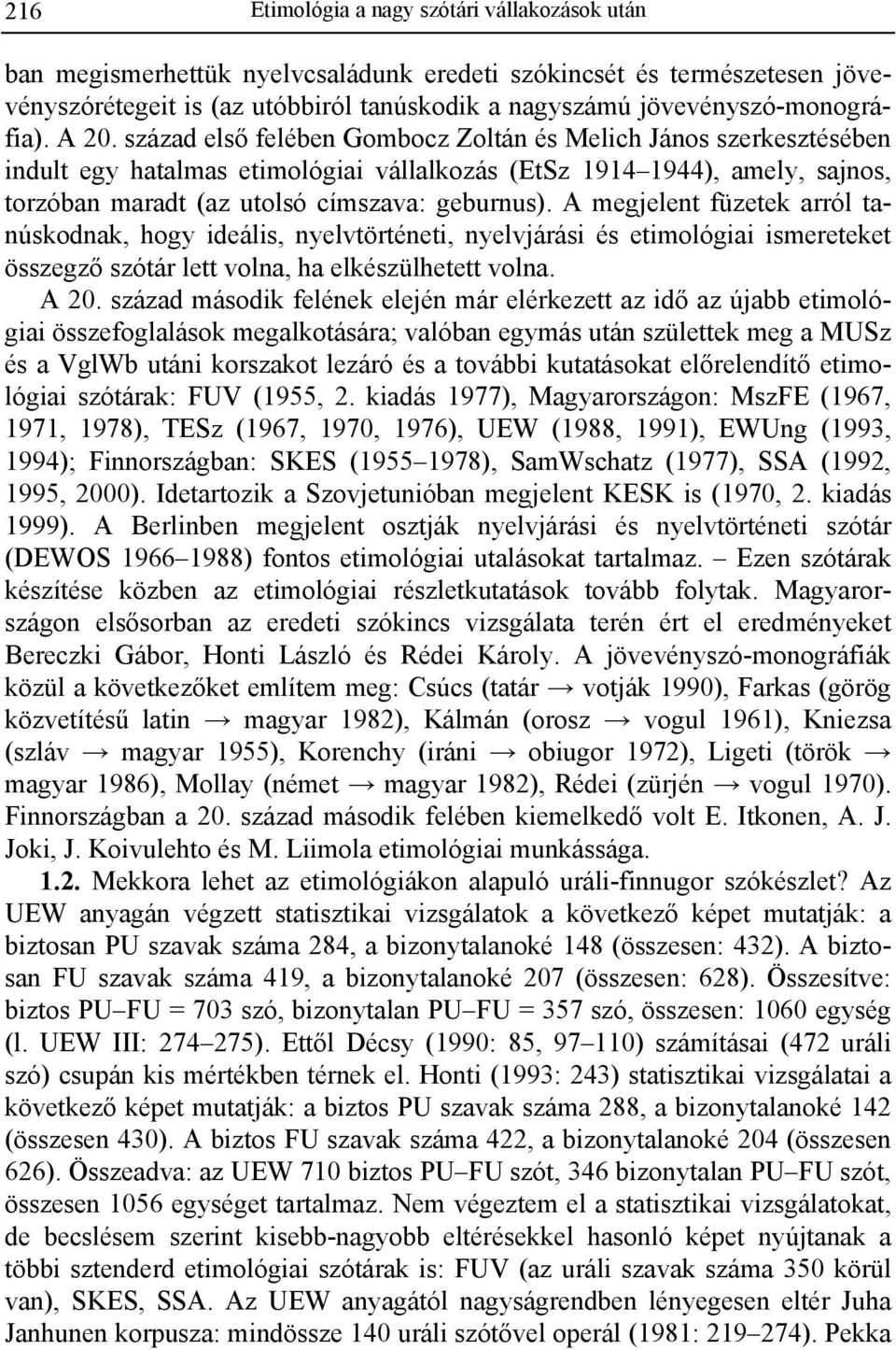 század első felében Gombocz Zoltán és Melich János szerkesztésében indult egy hatalmas etimológiai vállalkozás (EtSz 1914 1944), amely, sajnos, torzóban maradt (az utolsó címszava: geburnus).