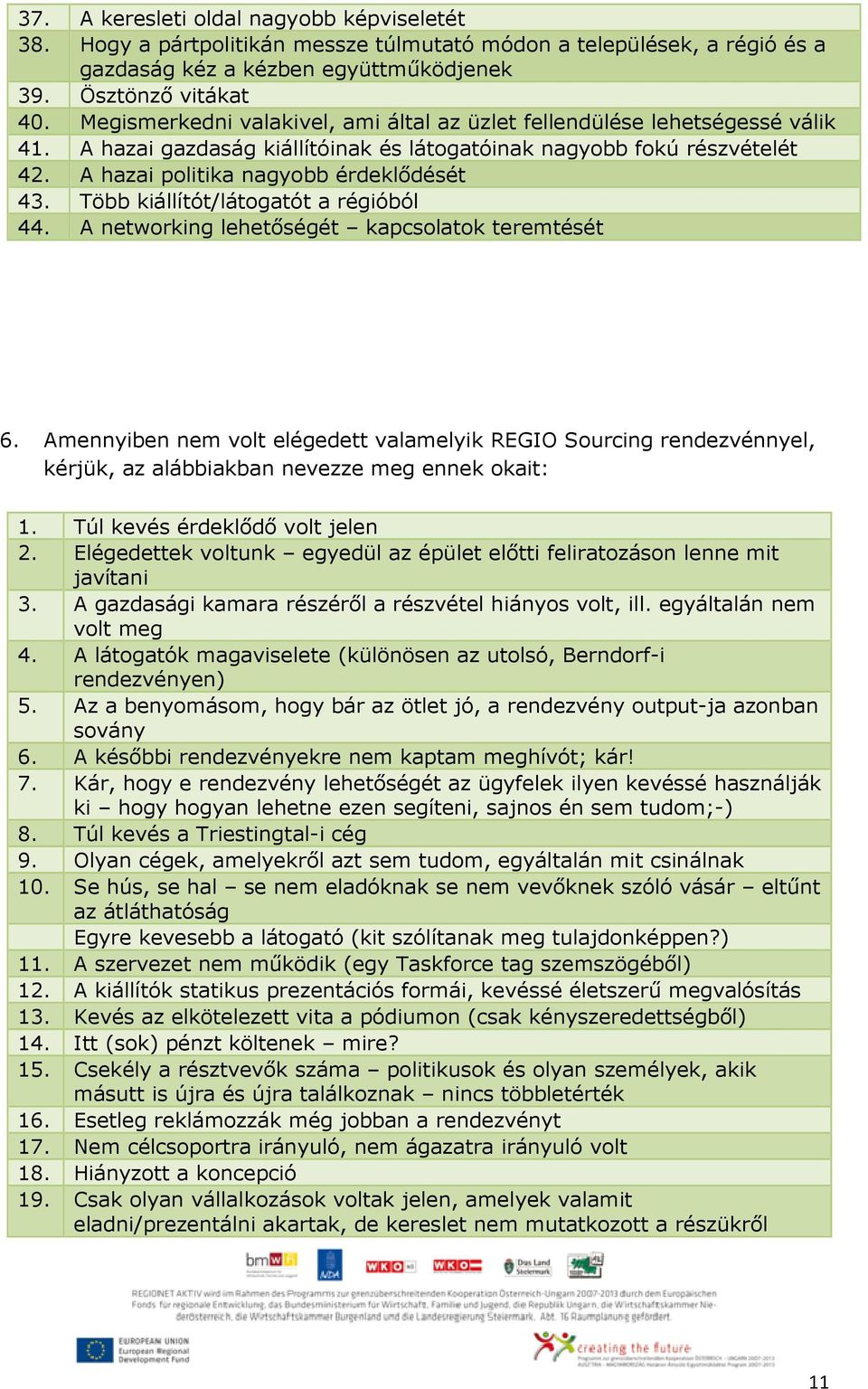 Több kiállítót/látogatót a régióból 44. A networking lehetőségét kapcsolatok teremtését 6.