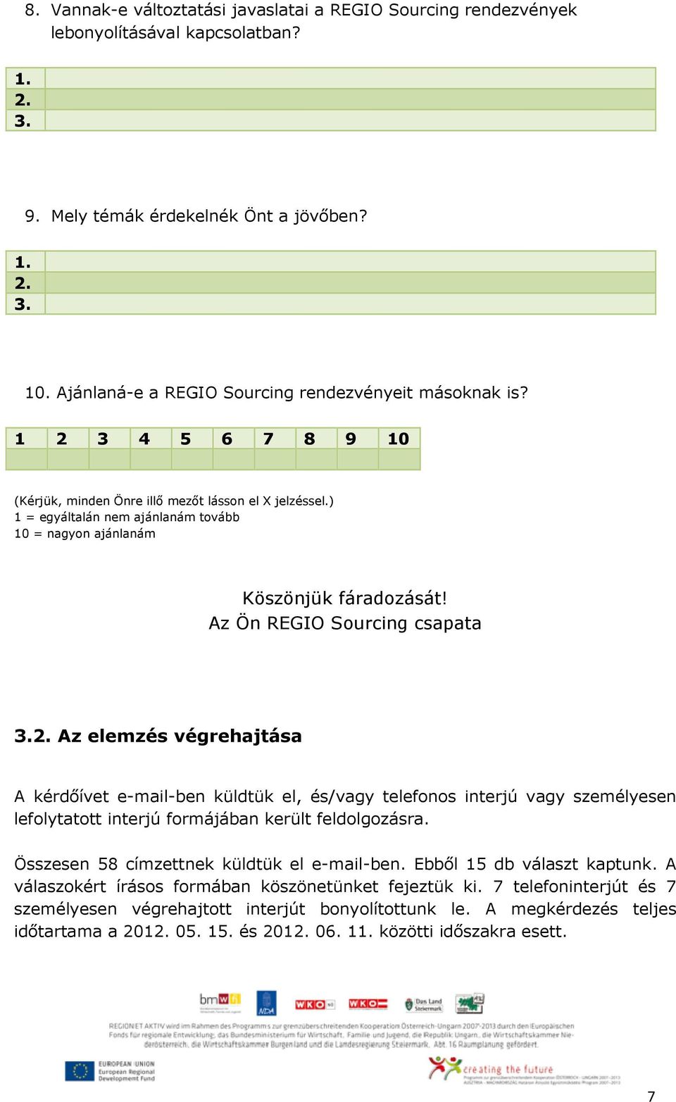 3 4 5 6 7 8 9 10 1 = egyáltalán nem ajánlanám tovább 10 = nagyon ajánlanám Köszönjük fáradozását! Az Ön REGIO Sourcing csapata 3.2.