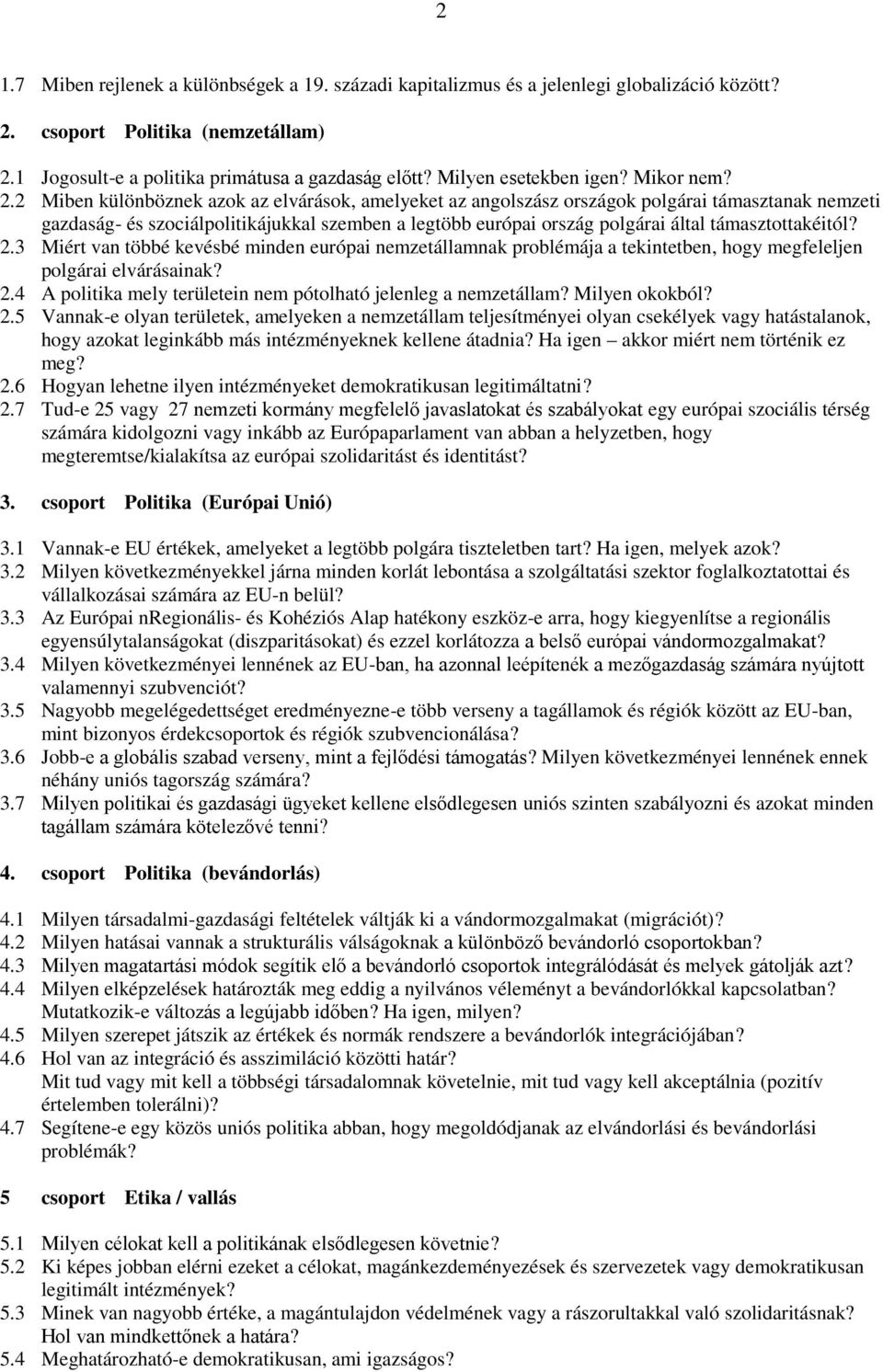 támasztottakéitól? 2.3 Miért van többé kevésbé minden európai nemzetállamnak problémája a tekintetben, hogy megfeleljen polgárai elvárásainak? 2.4 A politika mely területein nem pótolható jelenleg a nemzetállam?