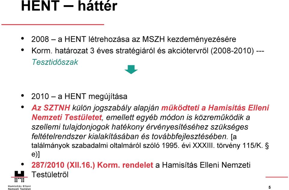 működteti a Hamisítás Elleni Nemzeti Testületet, emellett egyéb módon is közreműködik a szellemi tulajdonjogok hatékony érvényesítéséhez