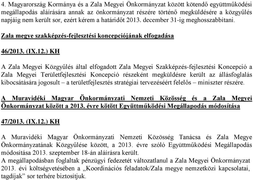 ) KH A Zala Megyei Közgyűlés által elfogadott Zala Megyei Szakképzés-fejlesztési Koncepció a Zala Megyei Területfejlesztési Koncepció részeként megküldésre került az állásfoglalás kibocsátására