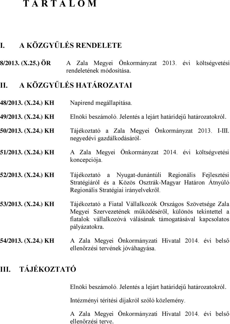 negyedévi gazdálkodásáról. 51/2013. (X.24.) KH A Zala Megyei Önkormányzat 2014. évi költségvetési koncepciója. 52/2013. (X.24.) KH Tájékoztató a Nyugat-dunántúli Regionális Fejlesztési Stratégiáról és a Közös Osztrák-Magyar Határon Átnyúló Regionális Stratégiai irányelvekről.