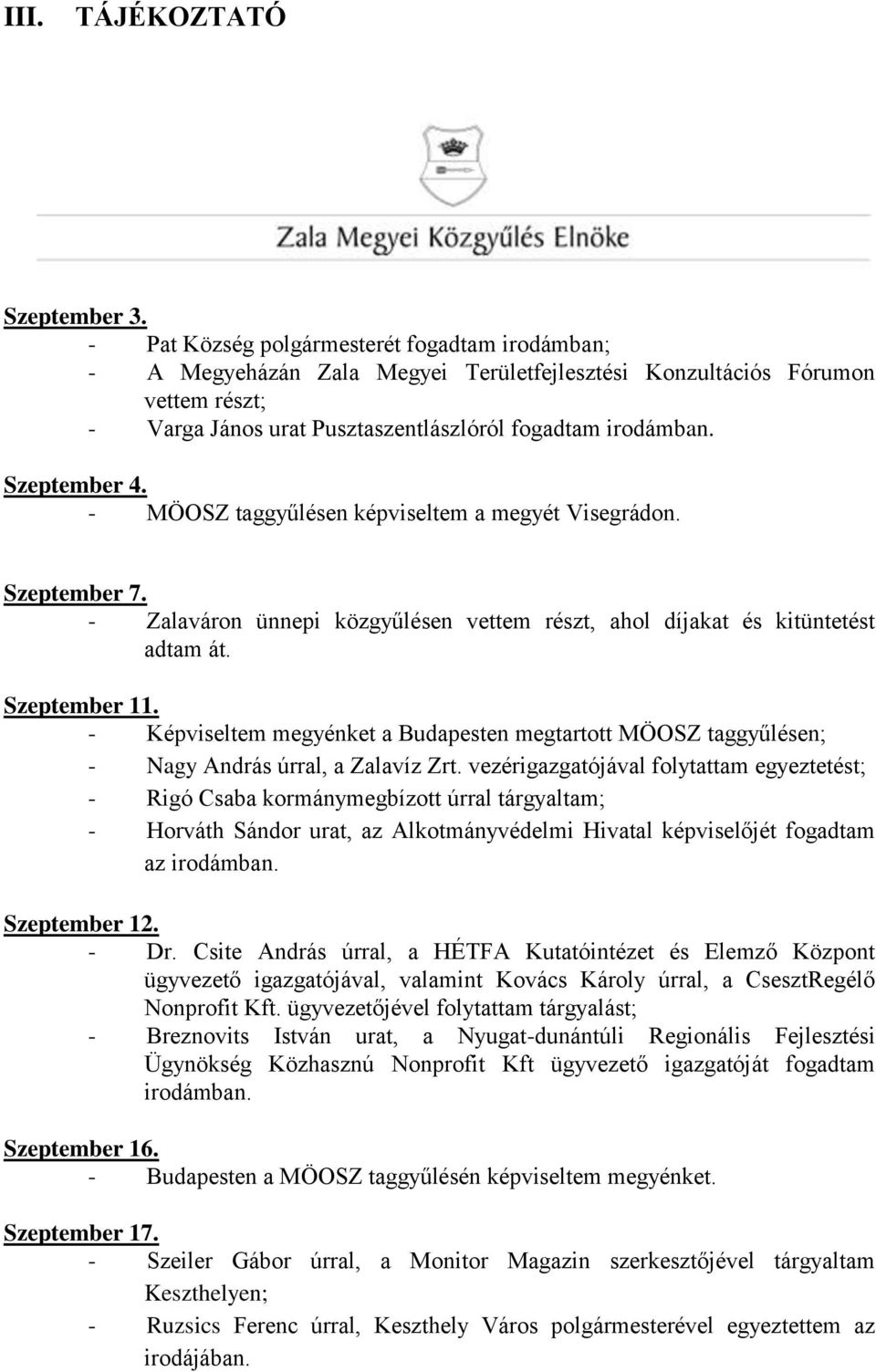 Szeptember 4. - MÖOSZ taggyűlésen képviseltem a megyét Visegrádon. Szeptember 7. - Zalaváron ünnepi közgyűlésen vettem részt, ahol díjakat és kitüntetést adtam át. Szeptember 11.