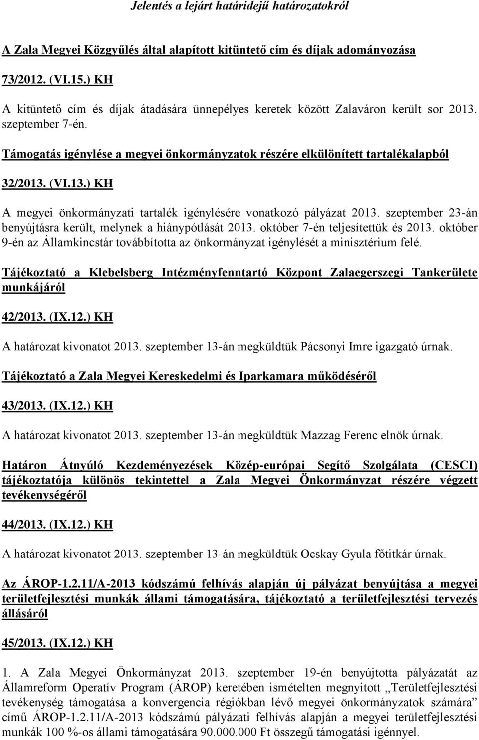 (VI.13.) KH A megyei önkormányzati tartalék igénylésére vonatkozó pályázat 2013. szeptember 23-án benyújtásra került, melynek a hiánypótlását 2013. október 7-én teljesítettük és 2013.