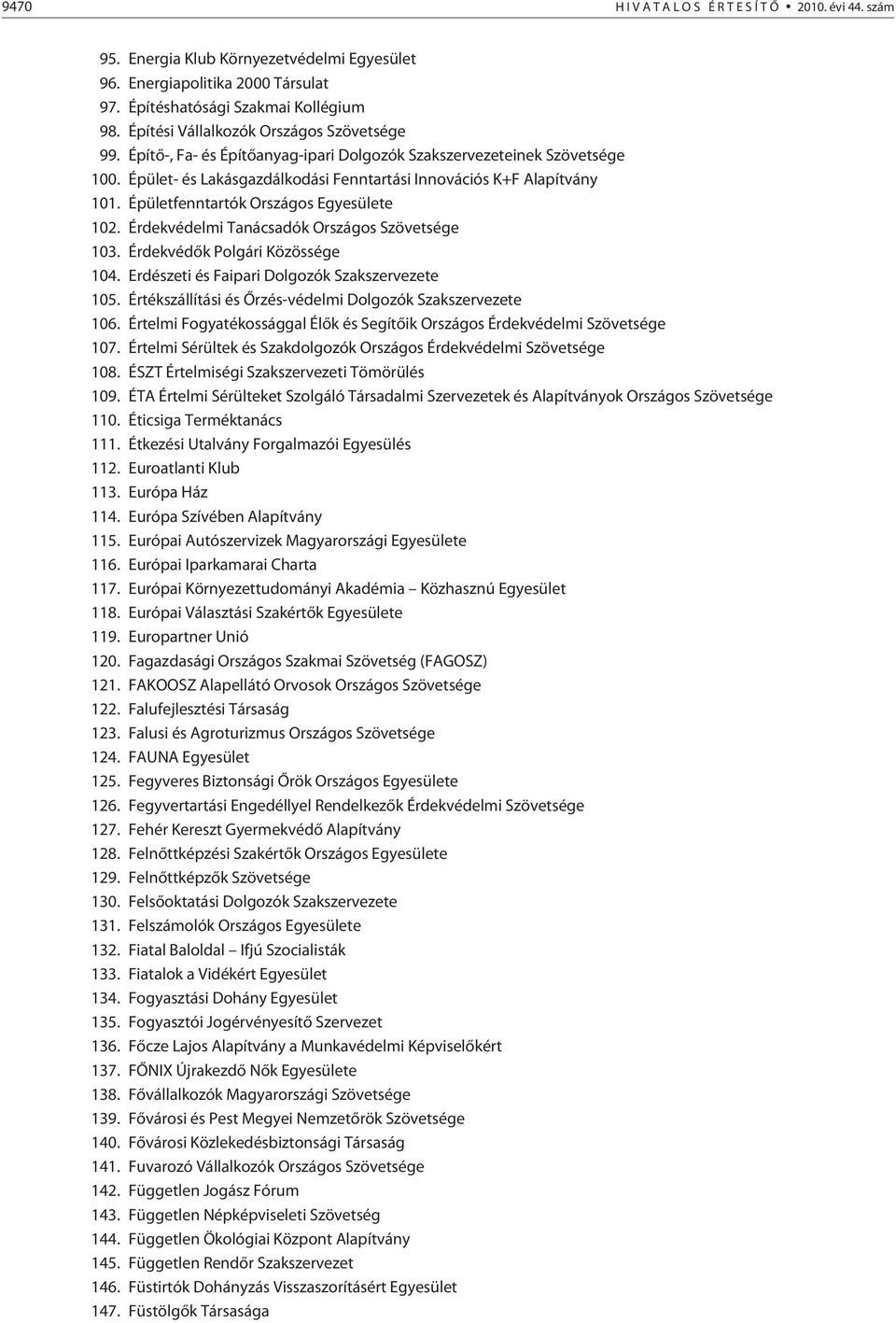 Épületfenntartók Országos Egyesülete 102. Érdekvédelmi Tanácsadók Országos Szövetsége 103. Érdekvédõk Polgári Közössége 104. Erdészeti és Faipari Dolgozók Szakszervezete 105.