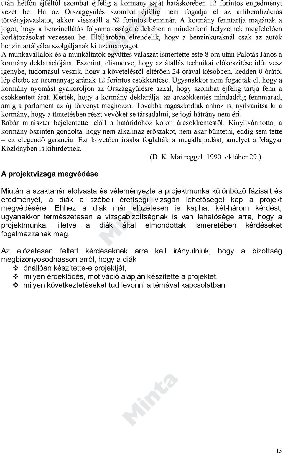 A kormány fenntartja magának a jogot, hogy a benzinellátás folyamatossága érdekében a mindenkori helyzetnek megfelelôen korlátozásokat vezessen be.