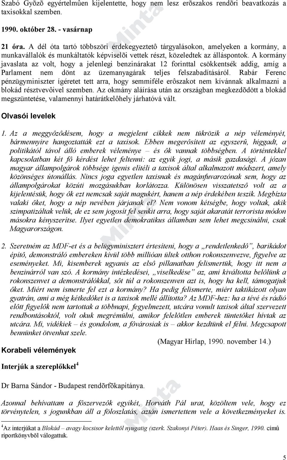 A kormány javaslata az volt, hogy a jelenlegi benzinárakat 12 forinttal csökkentsék addig, amíg a Parlament nem dönt az üzemanyagárak teljes felszabadításáról.