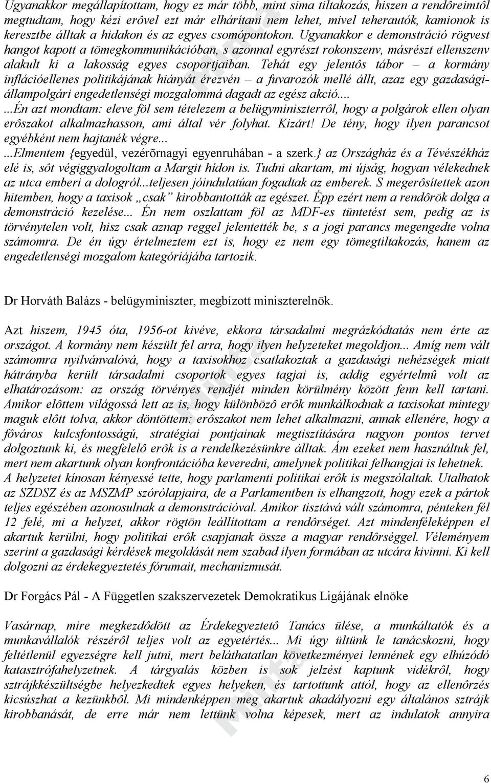 Tehát egy jelentôs tábor a kormány inflációellenes politikájának hiányát érezvén a fuvarozók mellé állt, azaz egy gazdaságiállampolgári engedetlenségi mozgalommá dagadt az egész akció.