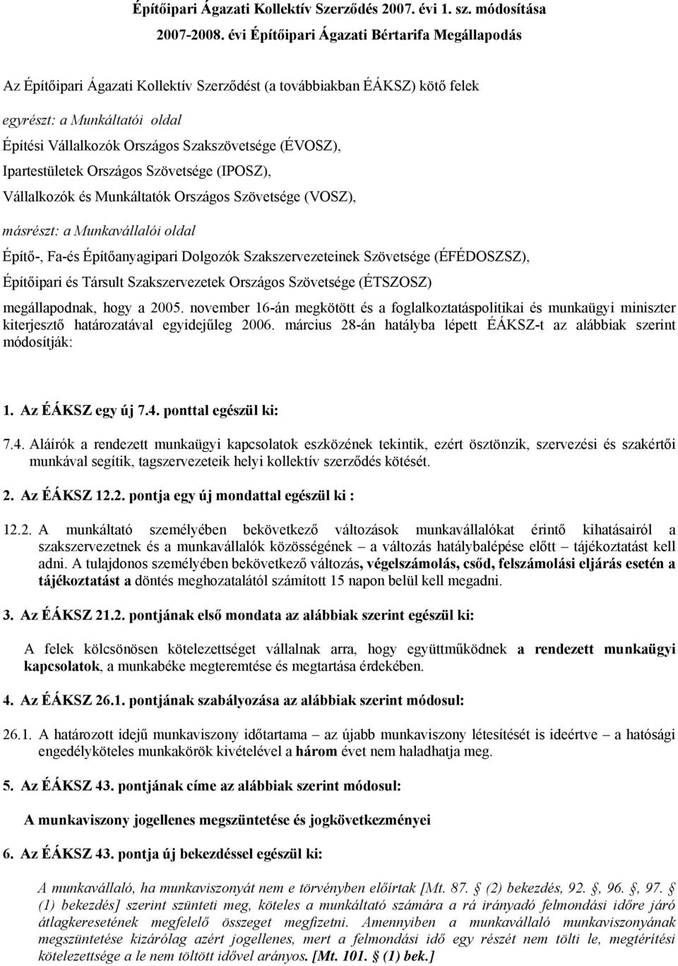 (ÉVOSZ), Ipartestületek Országos Szövetsége (IPOSZ), Vállalkozók és Munkáltatók Országos Szövetsége (VOSZ), másrészt: a Munkavállalói oldal Építő-, Fa-és Építőanyagipari Dolgozók Szakszervezeteinek