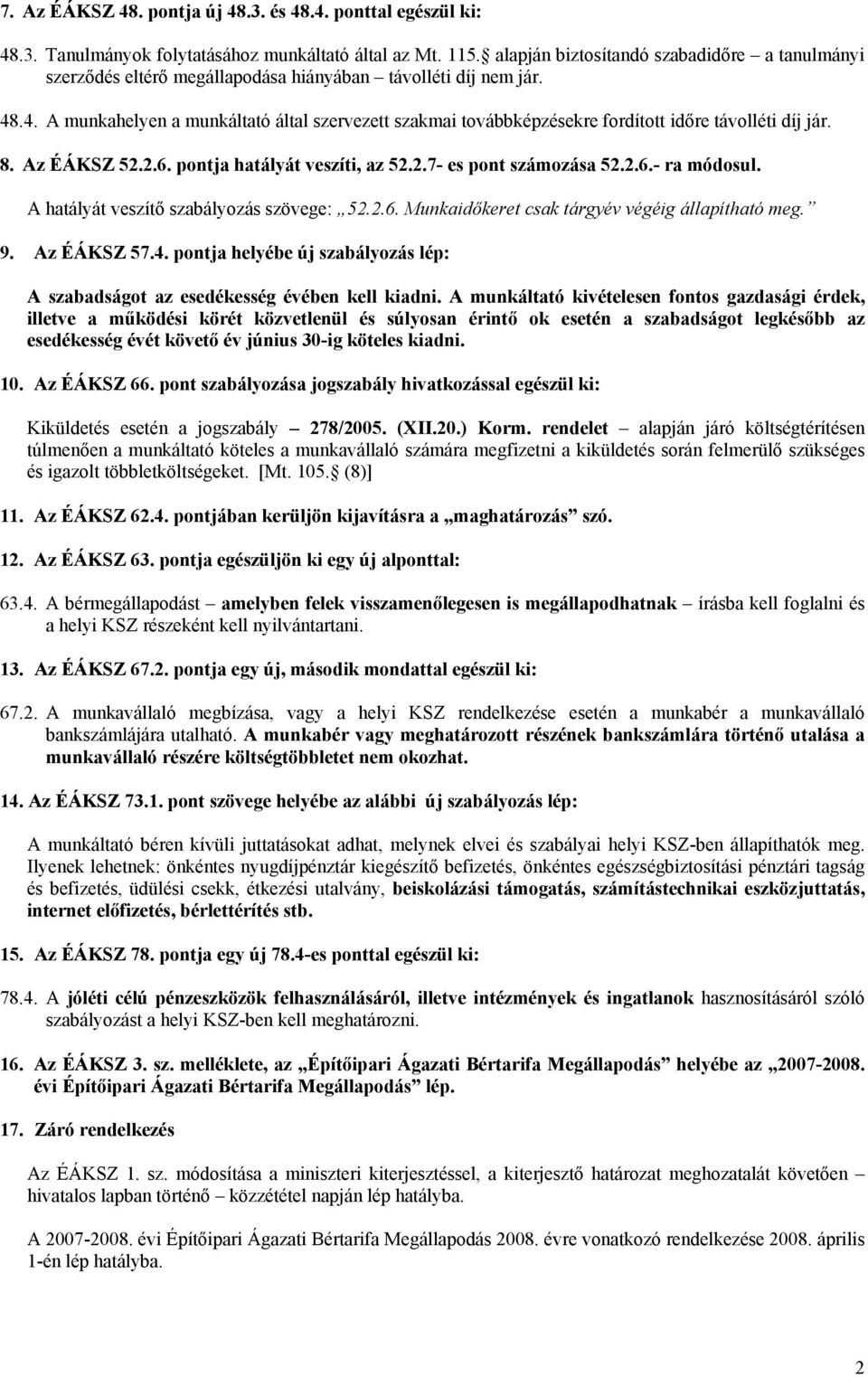 .4. A munkahelyen a munkáltató által szervezett szakmai továbbképzésekre fordított időre távolléti díj jár. 8. Az ÉÁKSZ 52.2.6. pontja hatályát veszíti, az 52.2.7- es pont számozása 52.2.6.- ra módosul.