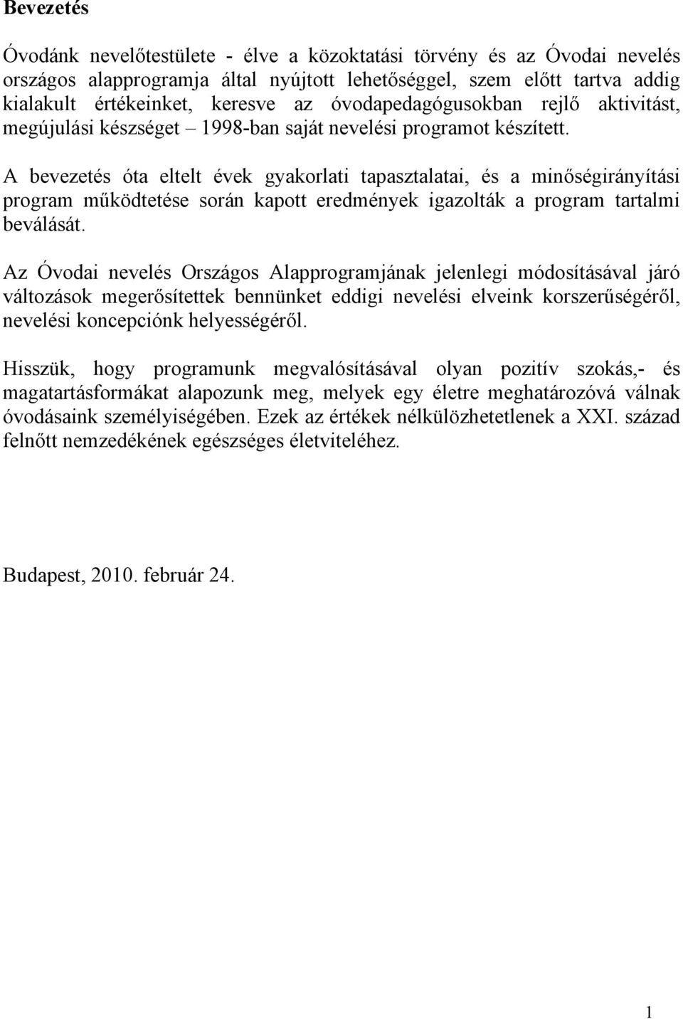 A bevezetés óta eltelt évek gyakorlati tapasztalatai, és a minőségirányítási program működtetése során kapott eredmények igazolták a program tartalmi beválását.