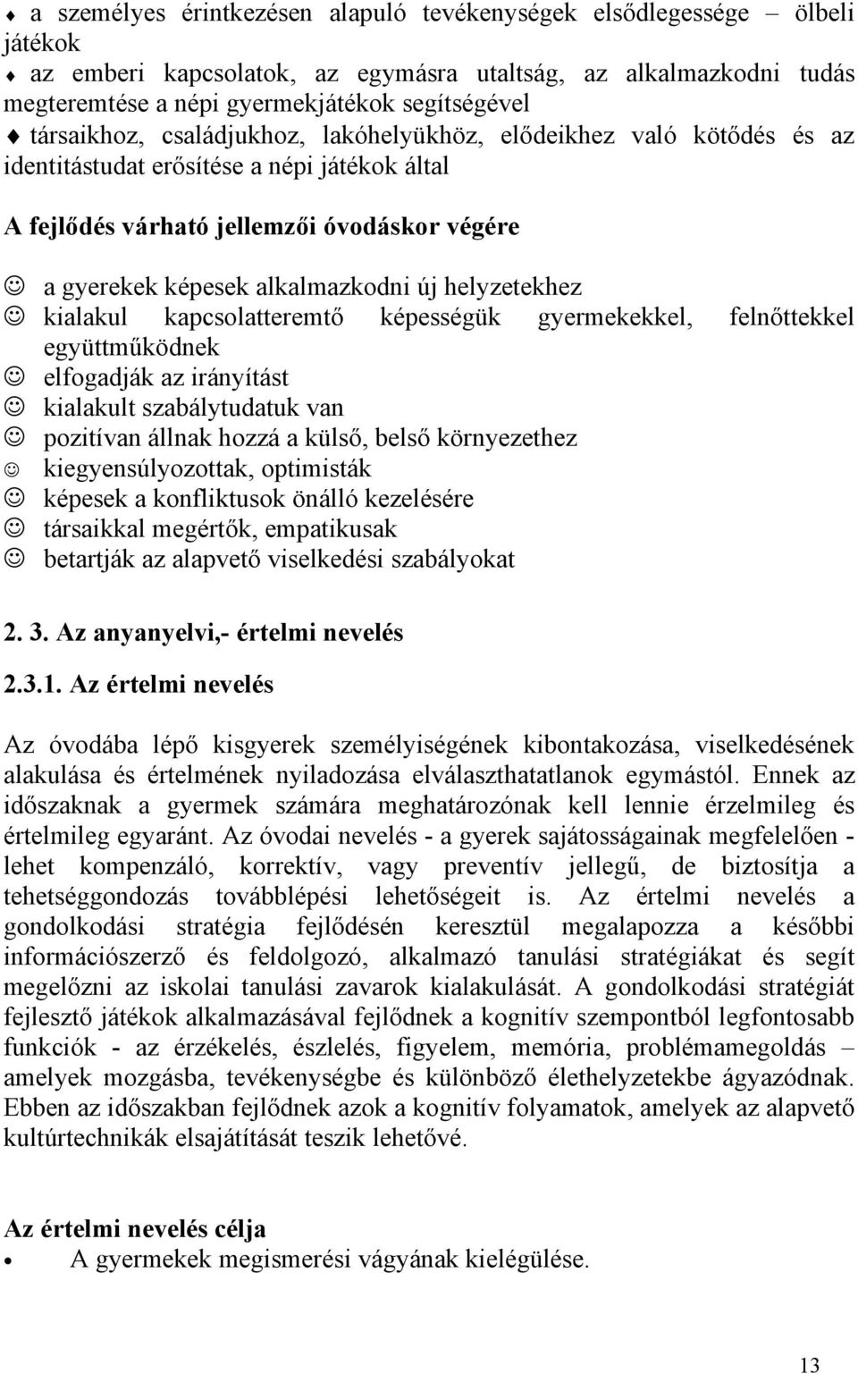 helyzetekhez kialakul kapcsolatteremtő képességük gyermekekkel, felnőttekkel együttműködnek elfogadják az irányítást kialakult szabálytudatuk van pozitívan állnak hozzá a külső, belső környezethez