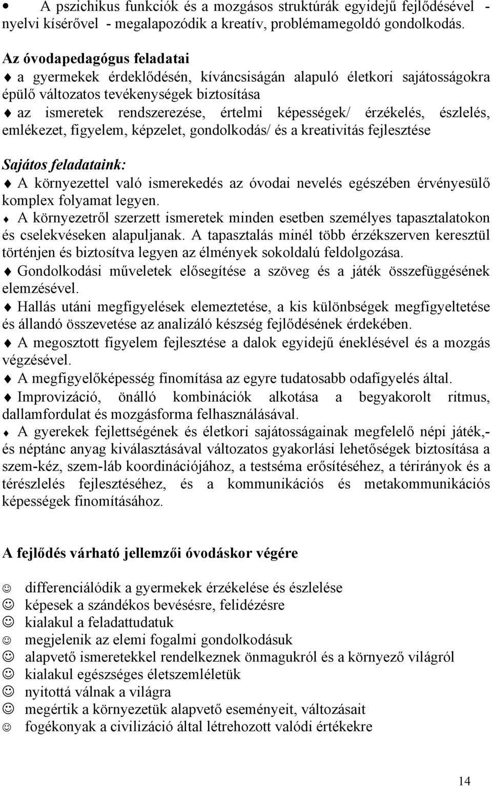 érzékelés, észlelés, emlékezet, figyelem, képzelet, gondolkodás/ és a kreativitás fejlesztése Sajátos feladataink: A környezettel való ismerekedés az óvodai nevelés egészében érvényesülő komplex