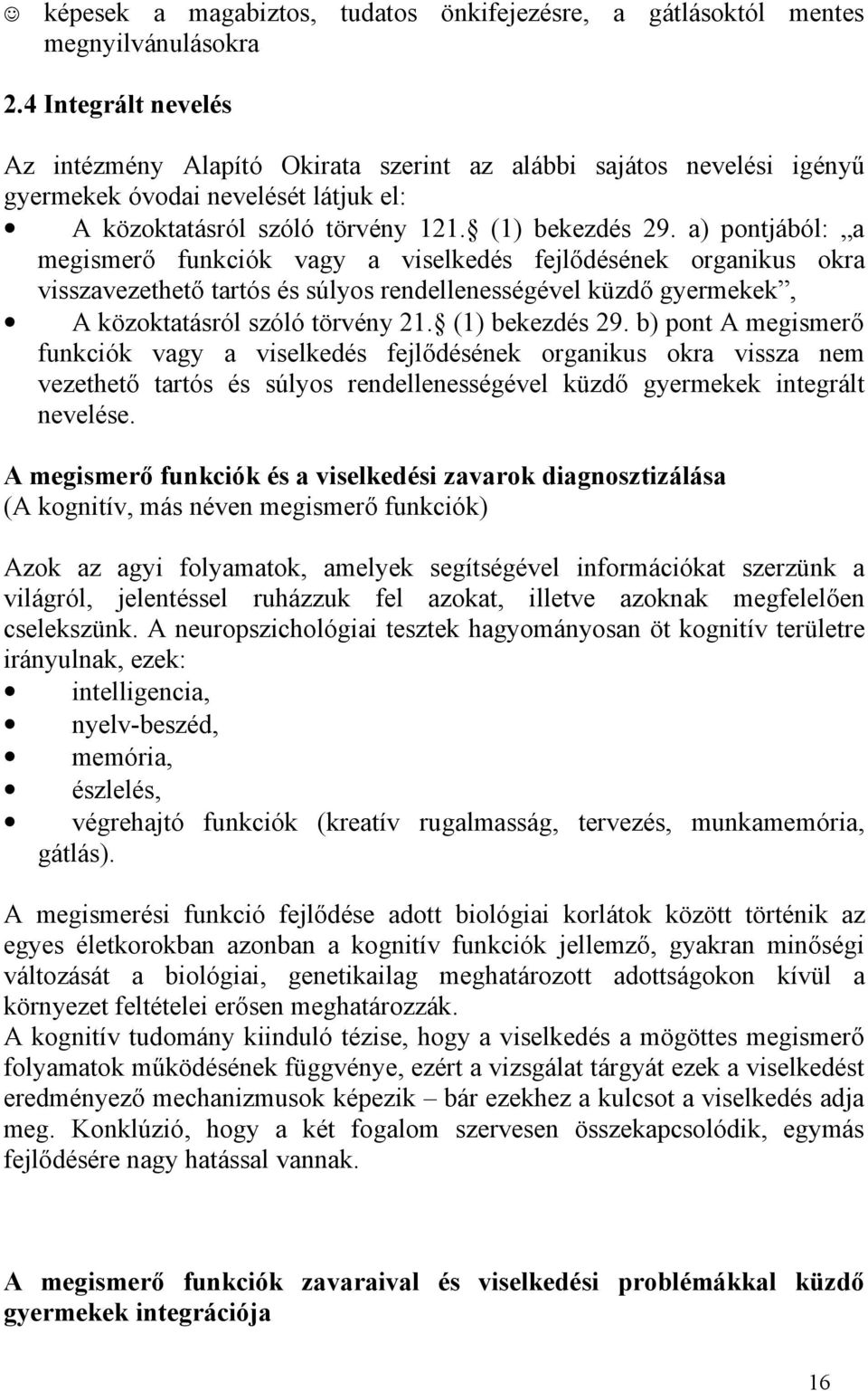 a) pontjából: a megismerő funkciók vagy a viselkedés fejlődésének organikus okra visszavezethető tartós és súlyos rendellenességével küzdő gyermekek, A közoktatásról szóló törvény 21. (1) bekezdés 29.