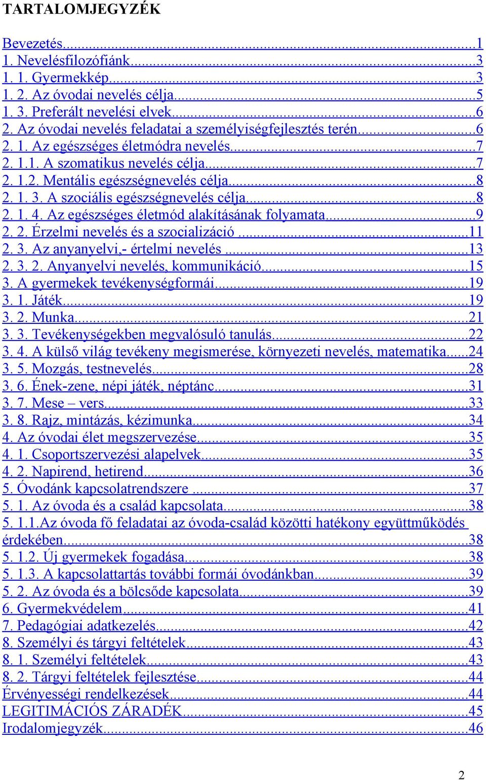 A szociális egészségnevelés célja... 8 2. 1. 4. Az egészséges életmód alakításának folyamata... 9 2. 2. Érzelmi nevelés és a szocializáció... 11 2. 3. Az anyanyelvi,- értelmi nevelés... 13 2. 3. 2. Anyanyelvi nevelés, kommunikáció.