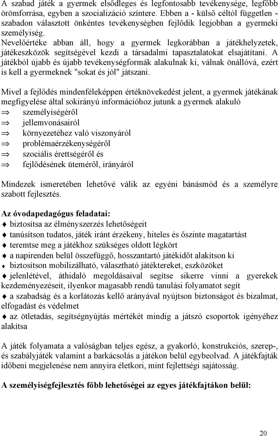 Nevelőértéke abban áll, hogy a gyermek legkorábban a játékhelyzetek, játékeszközök segítségével kezdi a társadalmi tapasztalatokat elsajátítani.