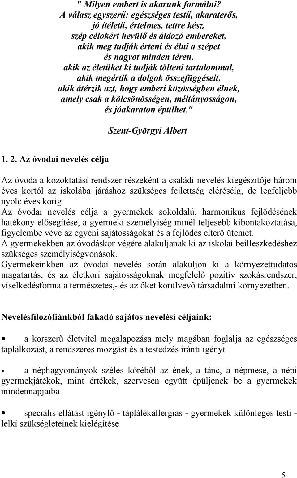 életüket ki tudják tölteni tartalommal, akik megértik a dolgok összefüggéseit, akik átérzik azt, hogy emberi közösségben élnek, amely csak a kölcsönösségen, méltányosságon, és jóakaraton épülhet.