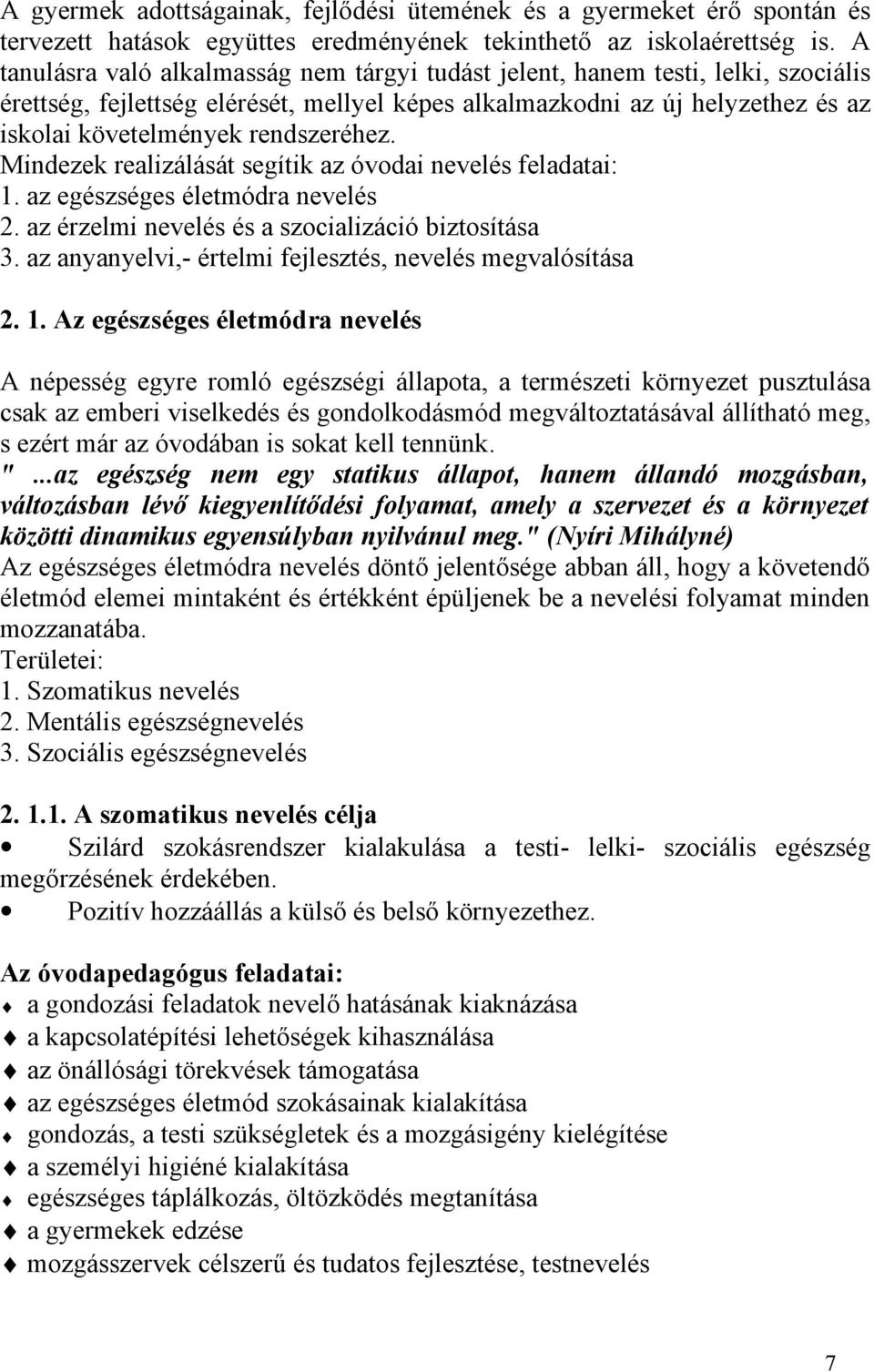 rendszeréhez. Mindezek realizálását segítik az óvodai nevelés feladatai: 1. az egészséges életmódra nevelés 2. az érzelmi nevelés és a szocializáció biztosítása 3.