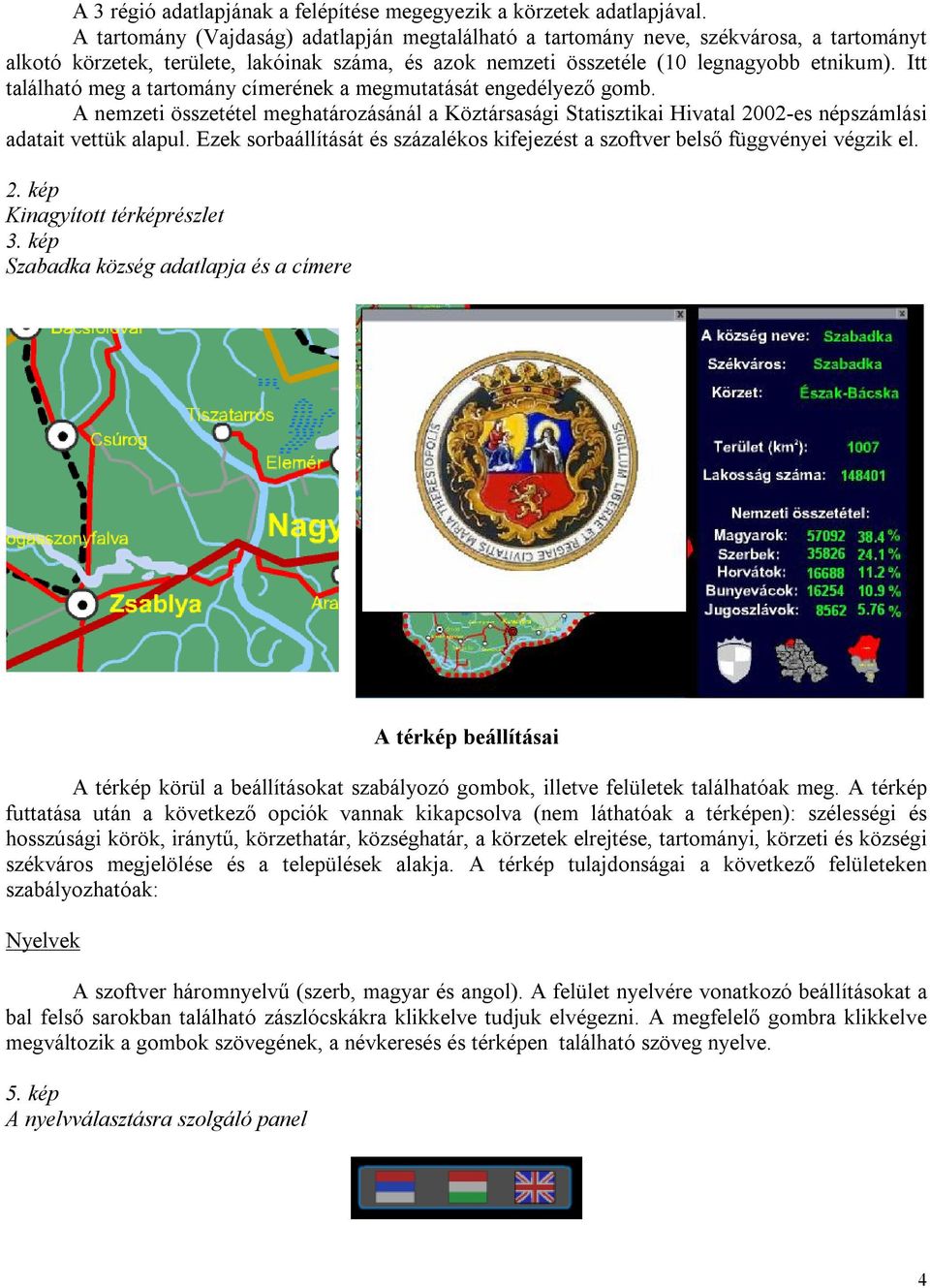 Itt található meg a tartomány címerének a megmutatását engedélyező gomb. A nemzeti összetétel meghatározásánál a Köztársasági Statisztikai Hivatal 2002-es népszámlási adatait vettük alapul.