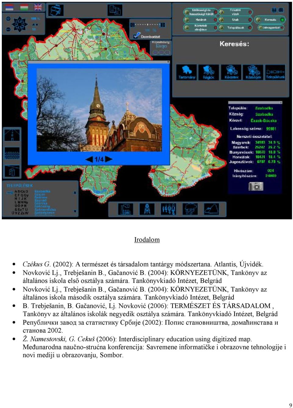 (2004): KÖRNYEZETÜNK, Tankönyv az általános iskola második osztálya számára. Tankönyvkiadó Intézet, Belgrád B. Trebješanin, B. Gačanović, Lj.