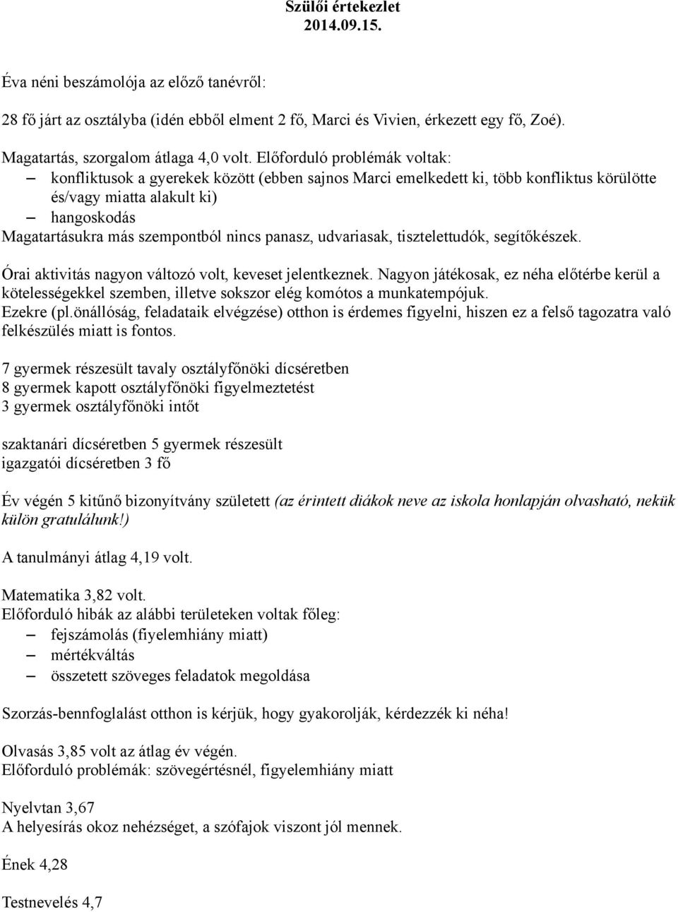 panasz, udvariasak, tisztelettudók, segítőkészek. Órai aktivitás nagyon változó volt, keveset jelentkeznek.