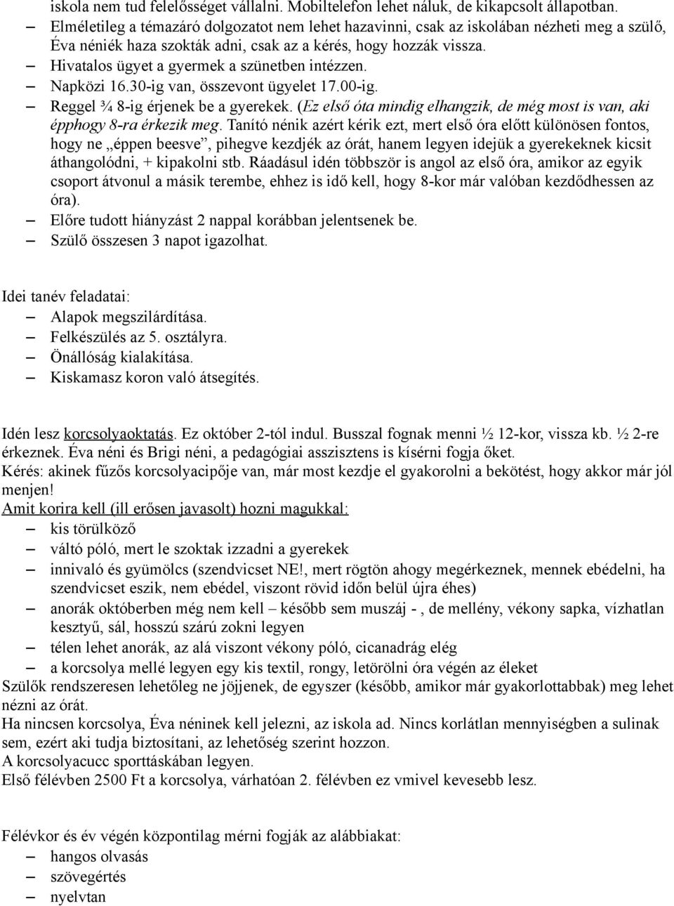 Hivatalos ügyet a gyermek a szünetben intézzen. Napközi 16.30-ig van, összevont ügyelet 17.00-ig. Reggel ¾ 8-ig érjenek be a gyerekek.