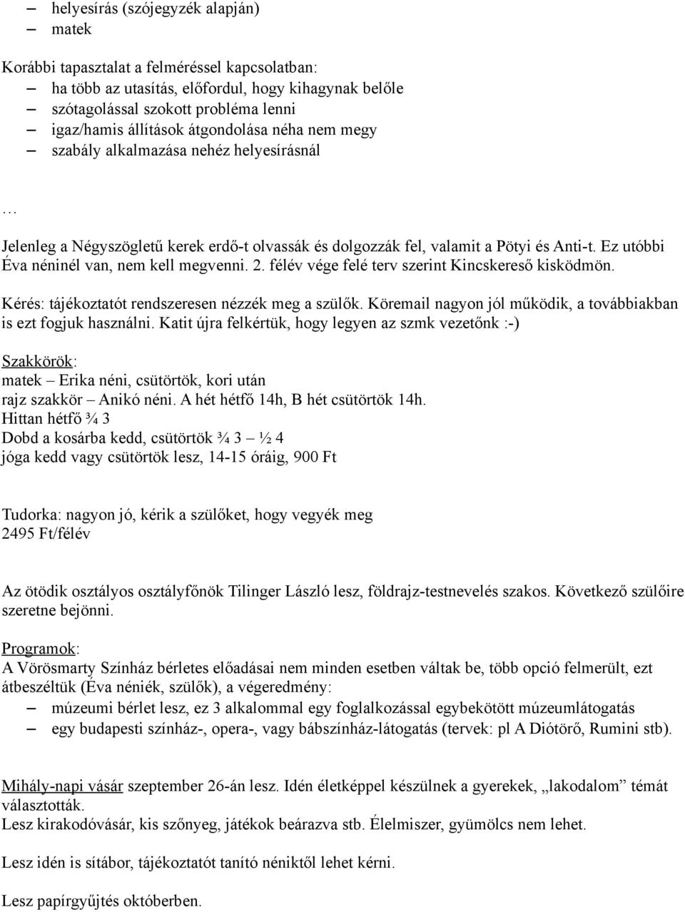 Ez utóbbi Éva néninél van, nem kell megvenni. 2. félév vége felé terv szerint Kincskereső kisködmön. Kérés: tájékoztatót rendszeresen nézzék meg a szülők.