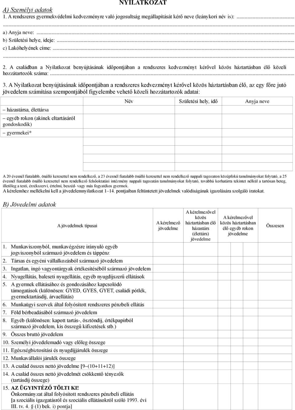 A Nyilatkozat benyújtásának időpontjában a rendszeres kedvezményt kérővel közös háztartásban élő, az egy főre jutó jövedelem számítása szempontjából figyelembe vehető közeli hozzátartozók adatai: