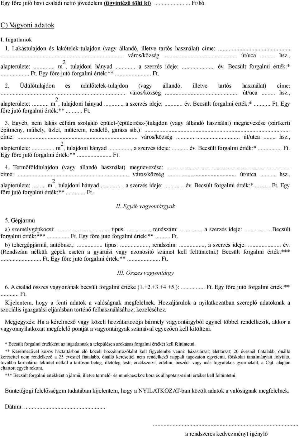 .. város/község... út/uca... hsz., alapterülete:... m 2, tulajdoni hányad..., a szerzés ideje:... év. Becsült forgalmi érték:*... Ft. Egy főre jutó forgalmi érték:**... Ft. 3.