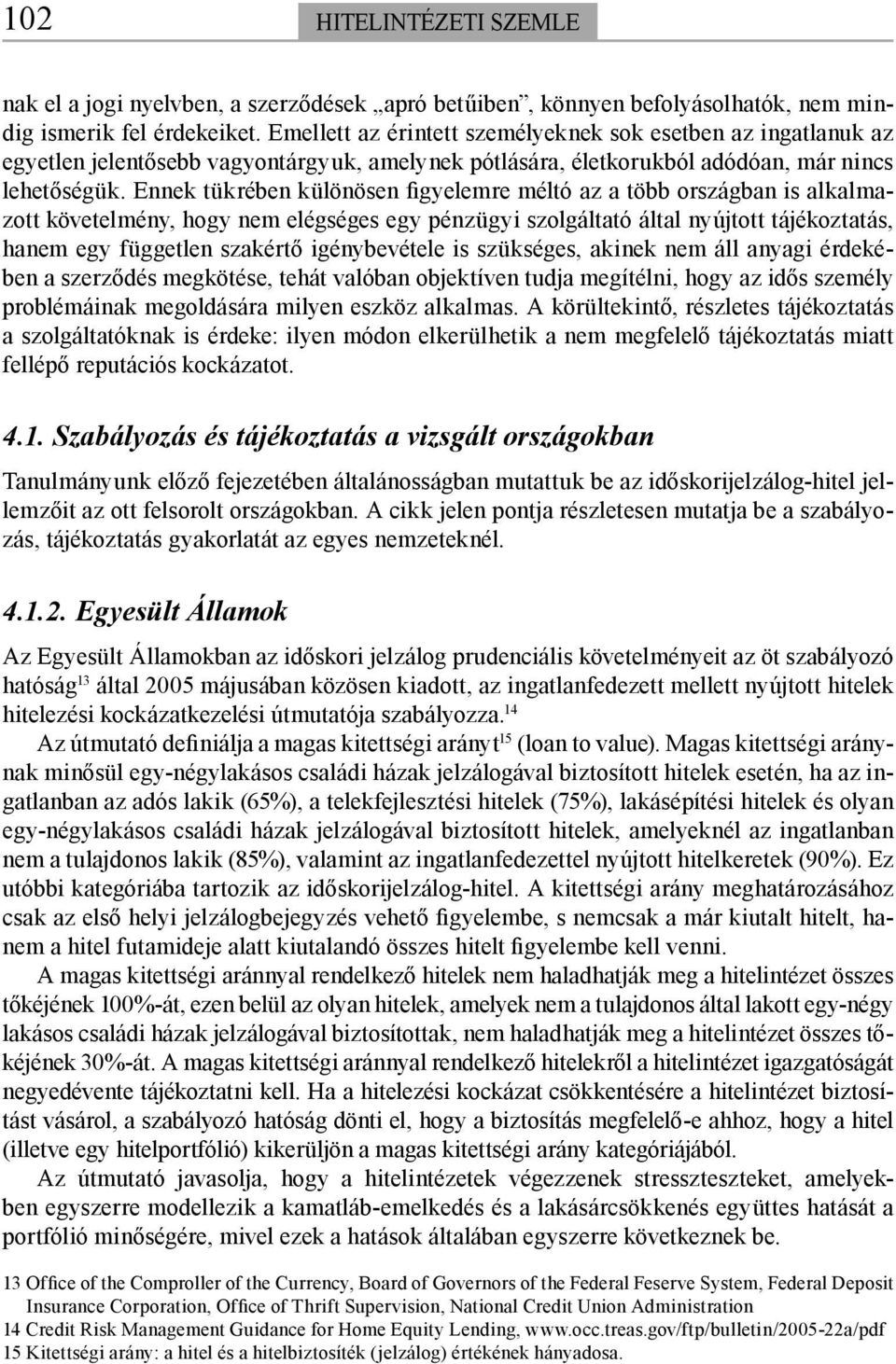 Ennek tükrében különösen figyelemre méltó az a több országban is alkalmazott követelmény, hogy nem elégséges egy pénzügyi szolgáltató által nyújtott tájékoztatás, hanem egy független szakértő