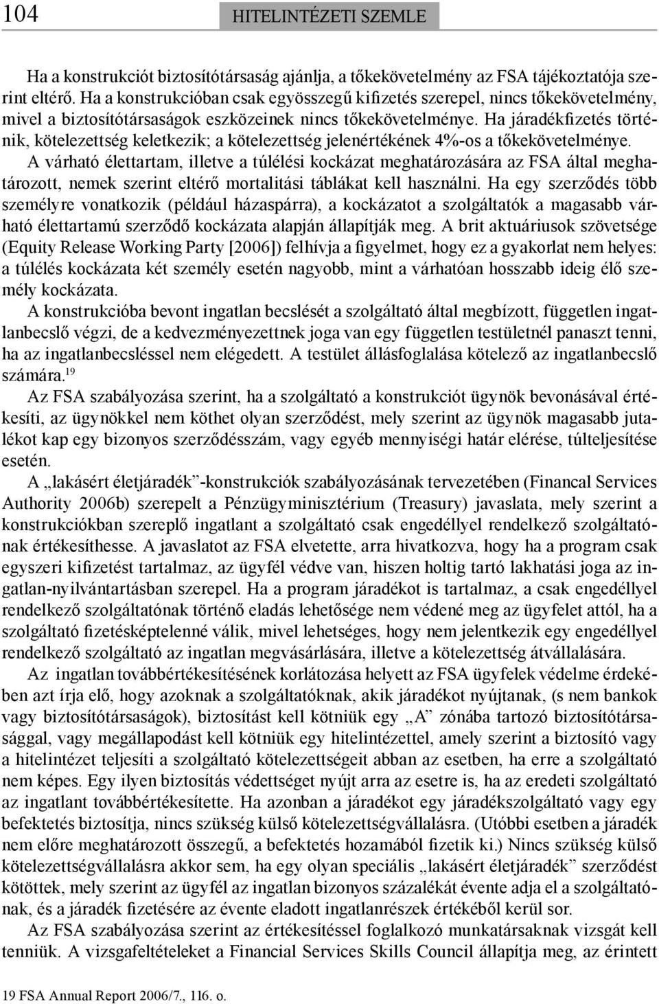 Ha járadékfizetés történik, kötelezettség keletkezik; a kötelezettség jelenértékének 4%-os a tőkekövetelménye.