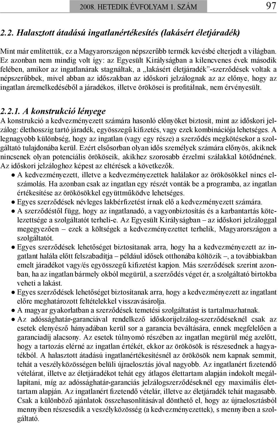 az időszakban az időskori jelzálognak az az előnye, hogy az ingatlan áremelkedéséből a járadékos, illetve örökösei is profitálnak, nem érvényesült. 2.2.1.