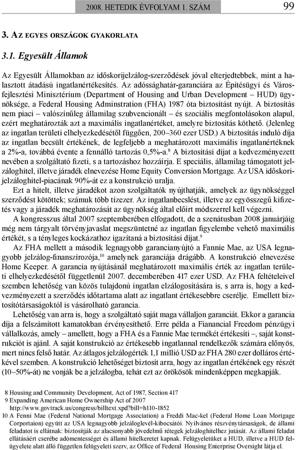 nyújt. A biztosítás nem piaci valószínűleg államilag szubvencionált és szociális megfontolásokon alapul, ezért meghatározták azt a maximális ingatlanértéket, amelyre biztosítás köthető.